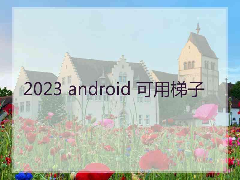 2023 android 可用梯子